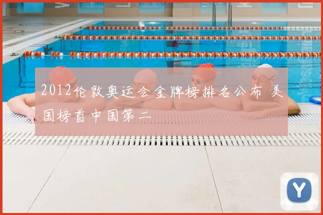 2012伦敦奥运会金牌榜排名公布 美国榜首中国第二